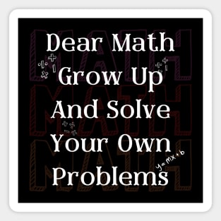 Dear Math Grow Up And Solve Your Own Problems Magnet